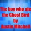 The boy who ate the Ghost Bird